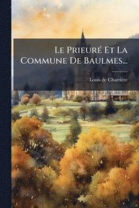 bokomslag Le PrieurÃ(c) Et La Commune De Baulmes...