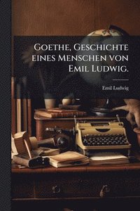 bokomslag Goethe, Geschichte eines Menschen von Emil Ludwig.