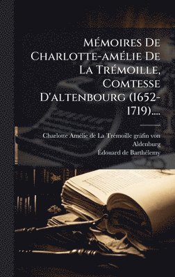 bokomslag MÃ(c)moires De Charlotte-amÃ(c)lie De La TrÃ(c)moille, Comtesse D'altenbourg (1652-1719)....