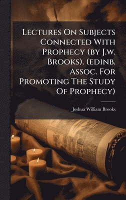 bokomslag Lectures On Subjects Connected With Prophecy (by J.w. Brooks). (edinb. Assoc. For Promoting The Study Of Prophecy)