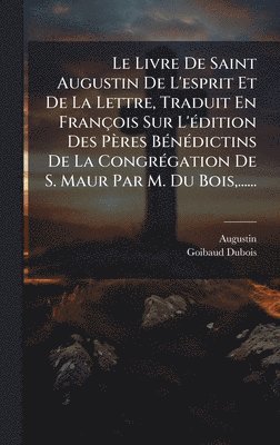 Goibaud-DuBois - Livre De Saint Augustin De L'esprit Et De La Lettre, Traduit En François Sur L'Ã(c)dition Des Pères BÃ(c)nÃ(c)dictins De La CongrÃ(c)gation De S. Maur Par M. Du Bois, ......, Inbunden