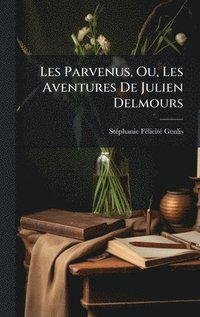 bokomslag Les Parvenus, Ou, Les Aventures De Julien Delmours