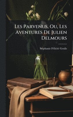 bokomslag Les Parvenus, Ou, Les Aventures De Julien Delmours