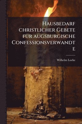 Hausbedarf christlicher Gebete fÃ1/4r augsburgische Confessionsverwandte
