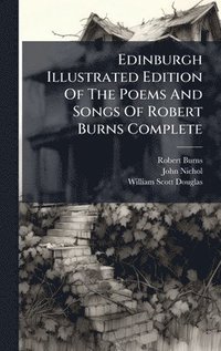 bokomslag Edinburgh Illustrated Edition Of The Poems And Songs Of Robert Burns Complete