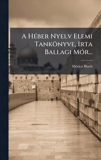 bokomslag A HÃ©ber Nyelv Elemi TankÃ¶nyve, Irta Ballagi MÃ³r...