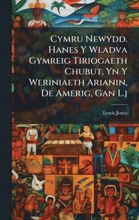 bokomslag Cymru Newydd. Hanes Y Wladva Gymreig Tiriogaeth Chubut, Yn Y Weriniaeth Arianin, De Amerig, Gan L.j
