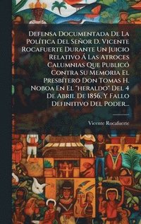 bokomslag Defensa Documentada De La PolÃ-tica Del Señor D. Vicente Rocafuerte Durante Un Juicio Relativo Ã Las Atroces Calumnias Que PublicÃ3 Contra Su Memoria El PresbÃ-tero Don Tomas H. Noboa En El "herald...