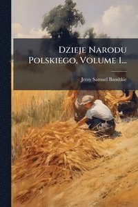 bokomslag Dzieje Narodu Polskiego, Volume 1...