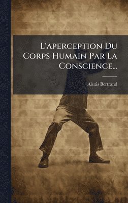 bokomslag L'aperception Du Corps Humain Par La Conscience...