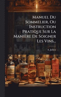 bokomslag Manuel Du Sommelier, Ou Instruction Pratique Sur La Manière De Soigner Les Vins...