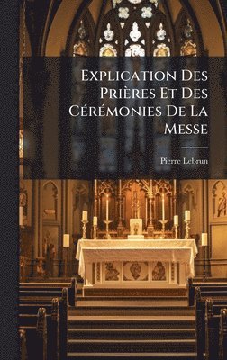 Pierre Lebrun - Explication Des Prières Et Des CÃ(c)rÃ(c)monies De La Messe, Inbunden