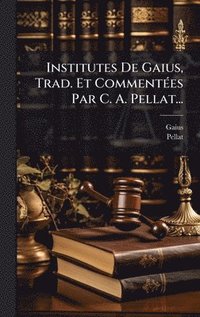 bokomslag Institutes De Gaius, Trad. Et CommentÃ(c)es Par C. A. Pellat...