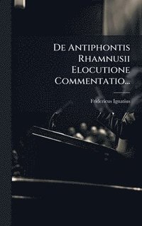bokomslag De Antiphontis Rhamnusii Elocutione Commentatio...
