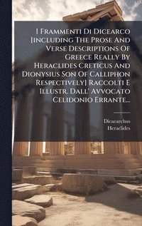 bokomslag I Frammenti Di Dicearco [including The Prose And Verse Descriptions Of Greece Really By Heraclides Creticus And Dionysius Son Of Calliphon Respectivel