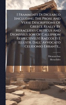 bokomslag I Frammenti Di Dicearco [including The Prose And Verse Descriptions Of Greece Really By Heraclides Creticus And Dionysius Son Of Calliphon Respectivel