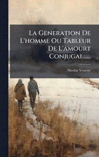 bokomslag La Generation De L'homme Ou Tableur De L'amourt Conjugal......