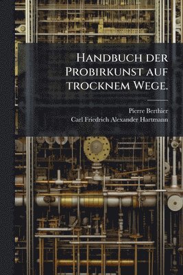 bokomslag Handbuch der Probirkunst auf trocknem Wege.