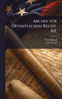 Paul Laband, Felix Stoerk - Archiv fÃ1/4r Ã-ffentlichen Recht. XII., Inbunden