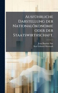 bokomslag AusfÃ¼hrliche Darstellung der NationalÃ¶konomie oder der Staatswirthschaft.