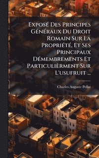 bokomslag ExposÃ© Des Principes GÃ©nÃ©raux Du Droit Romain Sur La PropriÃ©tÃ©, Et Ses Principaux DÃ©membrements Et ParticuliÃ¤rment Sur L'usufruit ...