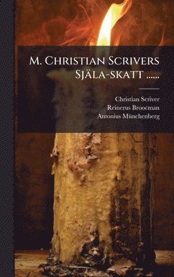 Christian Scriver, Reinerus Broocman, Antonius Mã1/4nchenberg - M. Christian Scrivers Själa-skatt ......, Inbunden