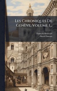 bokomslag Les Chroniques De Genève, Volume 1...