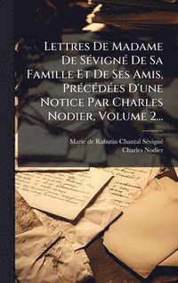 bokomslag Lettres De Madame De SÃ©vignÃ© De Sa Famille Et De Ses Amis, PrÃ©cÃ©dÃ©es D'une Notice Par Charles Nodier, Volume 2...