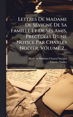 bokomslag Lettres De Madame De SÃ(c)vignÃ(c) De Sa Famille Et De Ses Amis, PrÃ(c)cÃ(c)dÃ(c)es D'une Notice Par Charles Nodier, Volume 2...