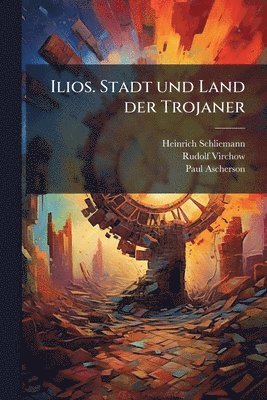 Heinrich Schliemann, Rudolf Virchow, Paul Ascherson - Ilios. Stadt und Land der Trojaner, Häftad