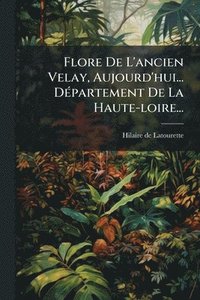 bokomslag Flore De L'ancien Velay, Aujourd'hui... DÃ(c)partement De La Haute-loire...