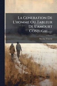 bokomslag La Generation De L'homme Ou Tableur De L'amourt Conjugal......