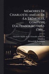 bokomslag MÃ(c)moires De Charlotte-amÃ(c)lie De La TrÃ(c)moille, Comtesse D'altenbourg (1652-1719)....