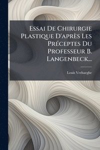 bokomslag Essai De Chirurgie Plastique D'après Les PrÃ(c)ceptes Du Professeur B. Langenbeck...