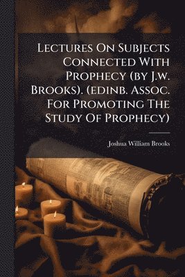 bokomslag Lectures On Subjects Connected With Prophecy (by J.w. Brooks). (edinb. Assoc. For Promoting The Study Of Prophecy)