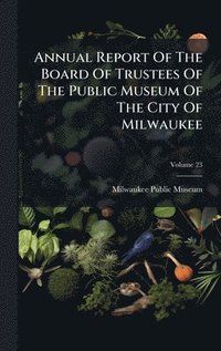 bokomslag Annual Report Of The Board Of Trustees Of The Public Museum Of The City Of Milwaukee