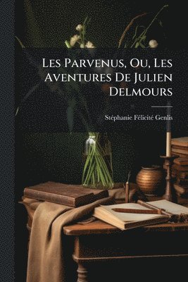 bokomslag Les Parvenus, Ou, Les Aventures De Julien Delmours