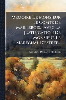 bokomslag Memoire De Monsieur Le Comte De Maillebois... Avec La Justification De Monsieur Le MarÃ(c)chal D'estrÃ(c)e...
