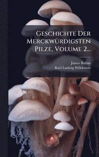 bokomslag Geschichte Der MerckwÃ1/4rdigsten Pilze, Volume 2...