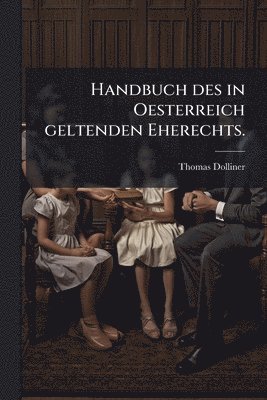 bokomslag Handbuch des in Oesterreich geltenden Eherechts.