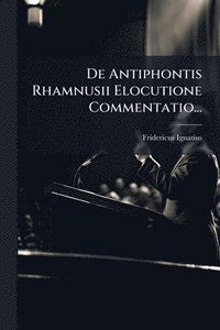 bokomslag De Antiphontis Rhamnusii Elocutione Commentatio...