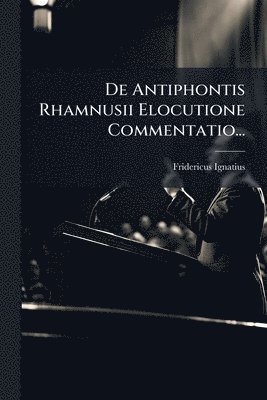 bokomslag De Antiphontis Rhamnusii Elocutione Commentatio...