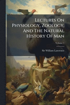 William Lawrence, Sir William Lawrence - Lectures On Physiology, Zoology, And The Natural History Of Man, Häftad