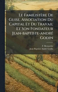 bokomslag Familistère De Guise, Association Du Capital Et Du Travail Et Son Fondateur Jean-baptiste-andrÃ(c) Godin