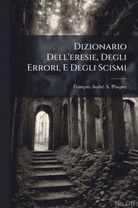 bokomslag Dizionario Dell'eresie, Degli Errori, E Degli Scismi