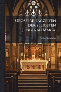 bokomslag GröÃ¿ere Tagzeiten der seligsten Jungfrau Maria.