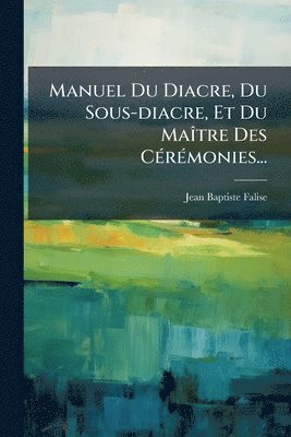bokomslag Manuel Du Diacre, Du Sous-diacre, Et Du MaÃ(R)tre Des CÃ(c)rÃ(c)monies...