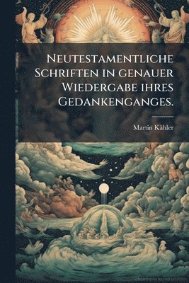 Neutestamentliche Schriften in genauer Wiedergabe ihres Gedankenganges.