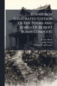 bokomslag Edinburgh Illustrated Edition Of The Poems And Songs Of Robert Burns Complete