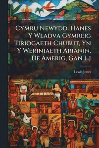bokomslag Cymru Newydd. Hanes Y Wladva Gymreig Tiriogaeth Chubut, Yn Y Weriniaeth Arianin, De Amerig, Gan L.j